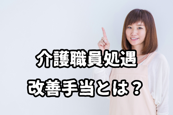 介護職員処遇改善手当とは？